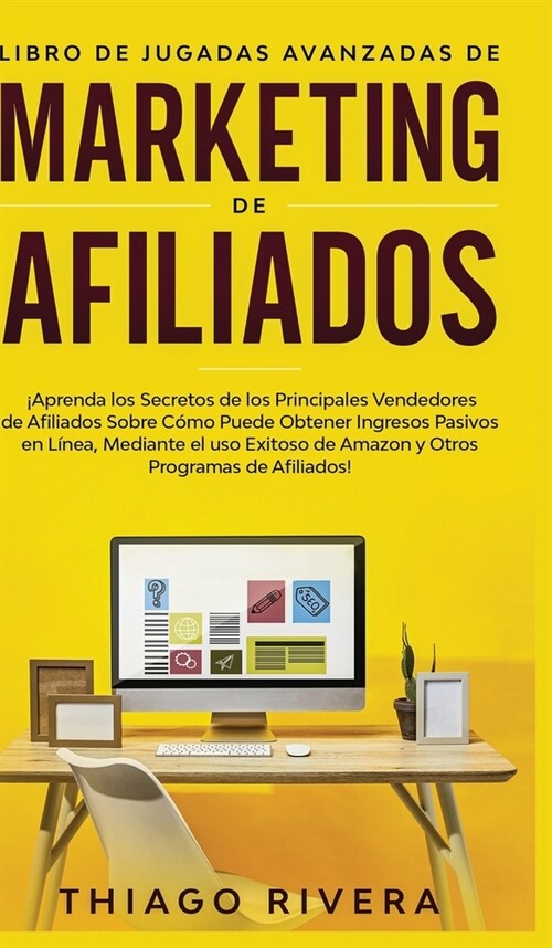 Libro de Jugadas Avanzadas de Marketing de Afiliados: 좥prenda los Secretos de los Principales Vendedores de Afiliados Sobre C?o Puede Obtener Ingres (Hardcover)