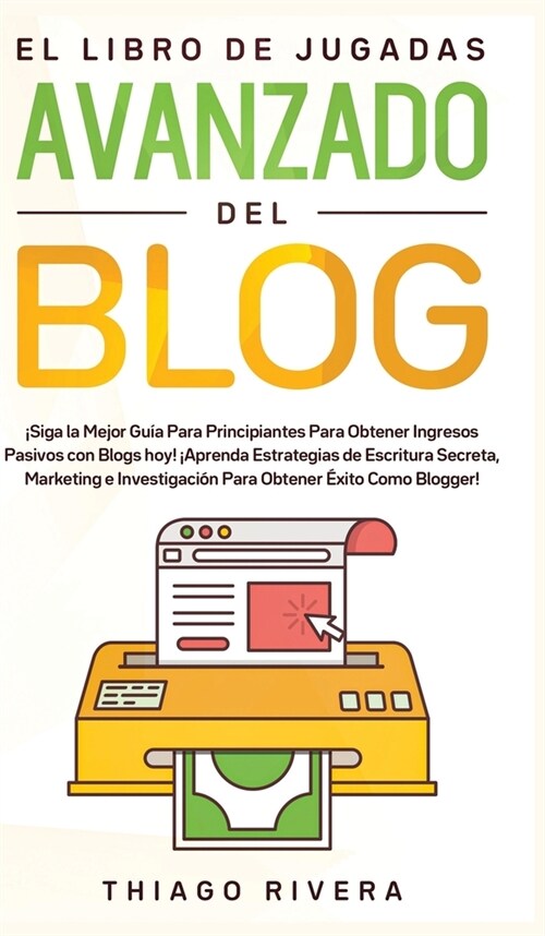 El Libro de Jugadas Avanzado del Blog: 좸iga la Mejor Gu? Para Principiantes Para Obtener Ingresos Pasivos con Blogs hoy! 좥prenda Estrategias de Esc (Hardcover)