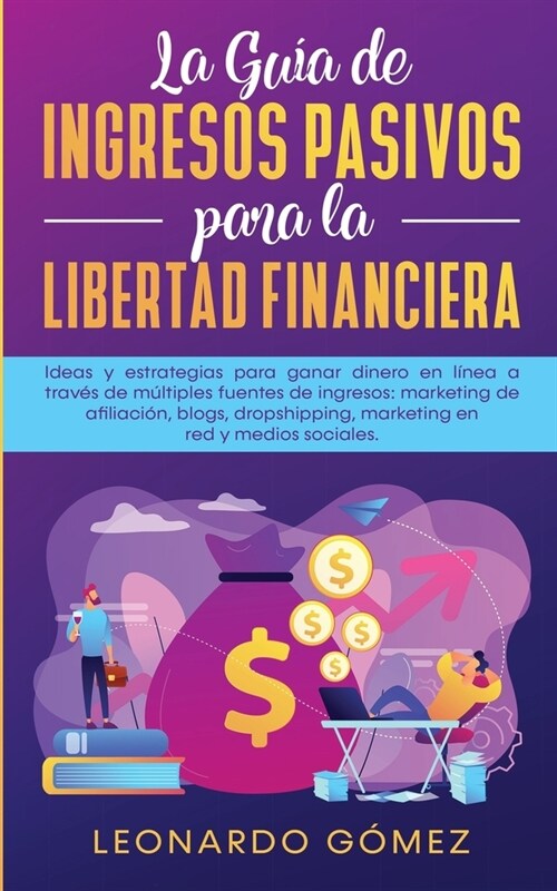 La Gu? de Ingresos Pasivos para la Libertad Financiera: Ideas y estrategias para ganar dinero en l?ea a trav? de m?tiples fuentes de ingresos: mar (Paperback)