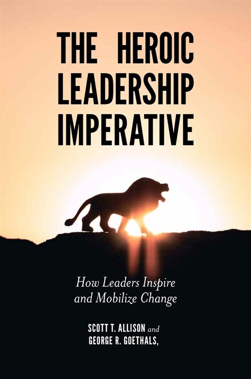 The Heroic Leadership Imperative : How Leaders Inspire and Mobilize Change (Paperback)