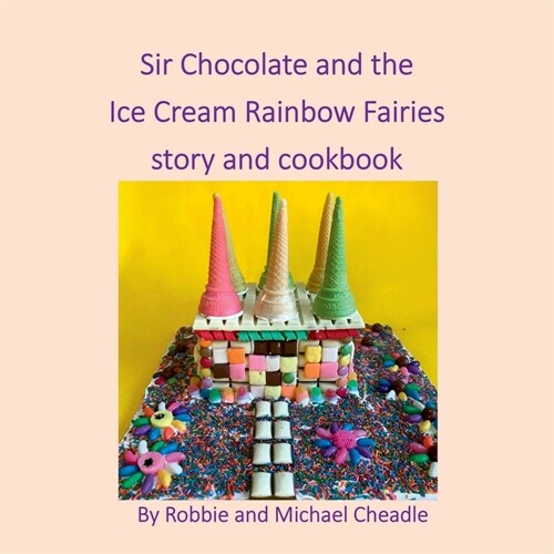 Sir Chocolate and the Ice Cream Rainbow Fairies Story and Cookbook (Paperback)