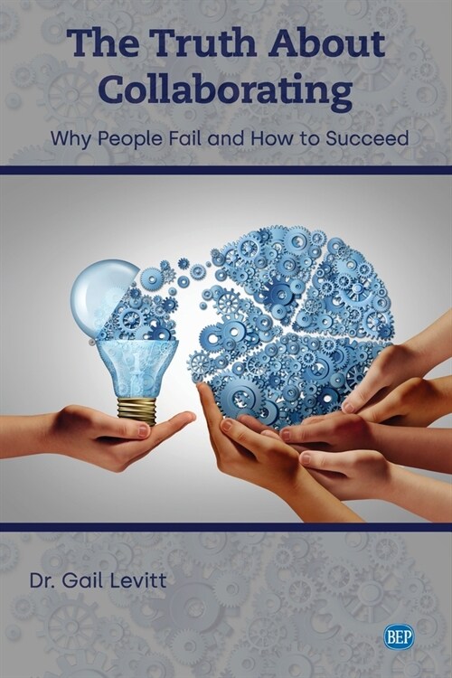 The Truth About Collaborating: Why People Fail and How to Succeed (Paperback)