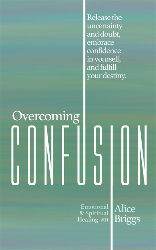 Overcoming Confusion: Release the uncertainty and doubt, embrace confidence in yourself, and fulfill your destiny. (Paperback)