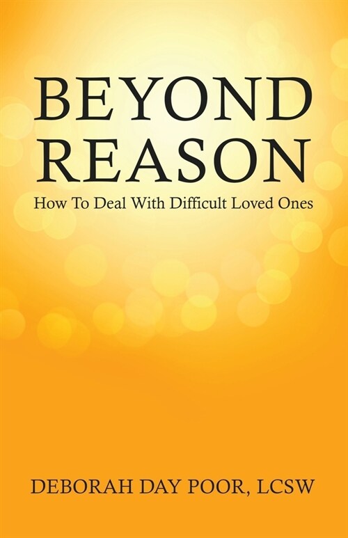 Beyond Reason: How To Deal With Difficult Loved Ones (Paperback)