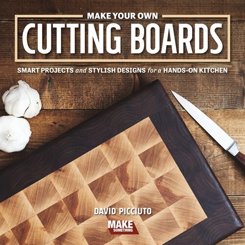 Make Your Own Cutting Boards : Smart Projects & Stylish Designs for a Hands-On Kitchen (Paperback, 2 New edition)