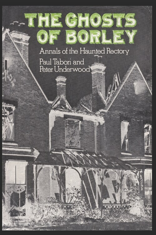 The Ghosts of Borley: Annals of the Haunted Rectory (Paperback)