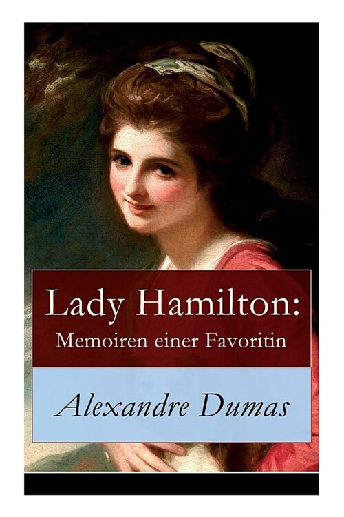 Lady Hamilton: Memoiren einer Favoritin: Ein historischer Roman ?er Admiral Nelsons letzte Liebe (Paperback)