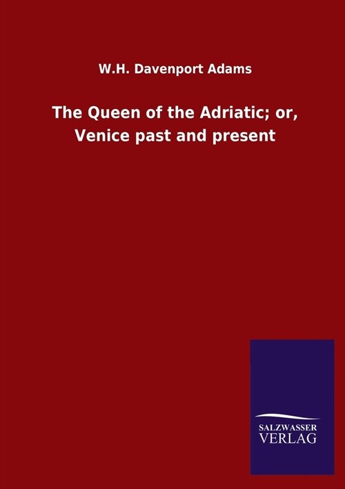 The Queen of the Adriatic; or, Venice past and present (Paperback)