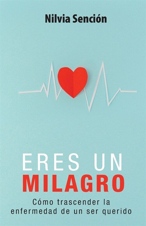 Eres un milagro: C?o trascender la enfermedad de un ser querido (Paperback)