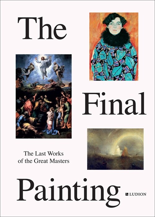 The Final Painting : The Last Works of the Great Masters, from Van Eyck to Picasso (Hardcover)