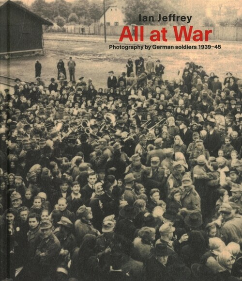 All At War : Photography by German soldiers 1939–45 (Hardcover)