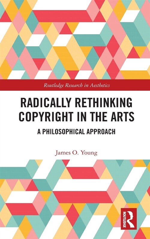 Radically Rethinking Copyright in the Arts : A Philosophical Approach (Hardcover)