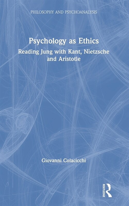 Psychology as Ethics : Reading Jung with Kant, Nietzsche and Aristotle (Hardcover)