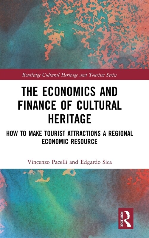 The Economics and Finance of Cultural Heritage : How to Make Tourist Attractions a Regional Economic Resource (Hardcover)