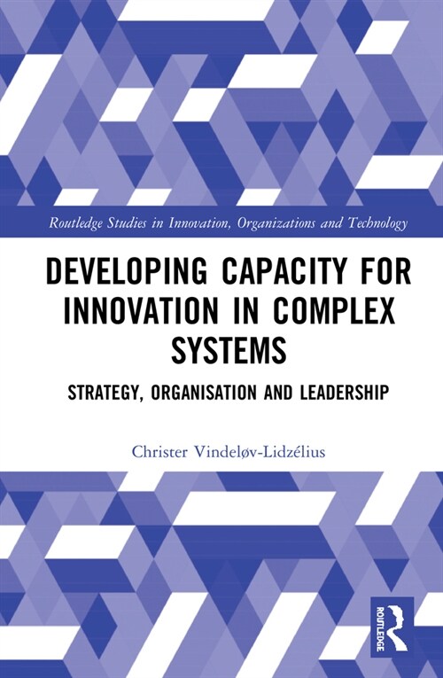 Developing Capacity for Innovation in Complex Systems : Strategy, Organisation and Leadership (Hardcover)