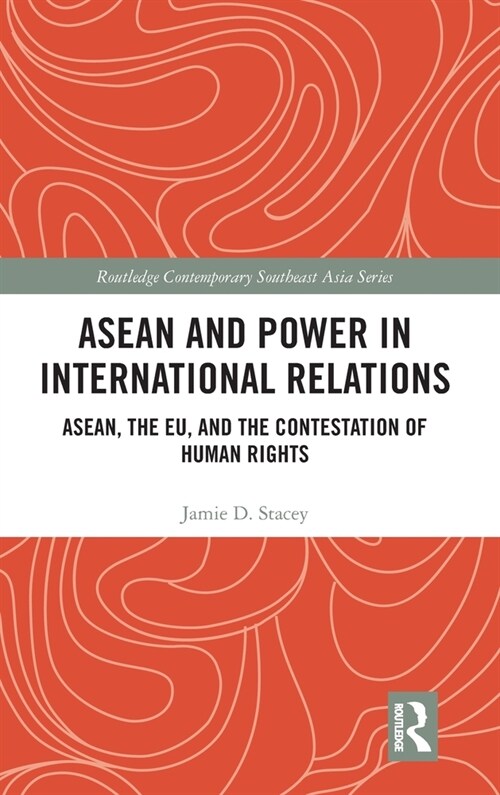 ASEAN and Power in International Relations : ASEAN, the EU, and the Contestation of Human Rights (Hardcover)