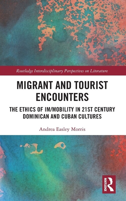 Migrant and Tourist Encounters : The Ethics of Im/mobility in 21st Century Dominican and Cuban Cultures (Hardcover)