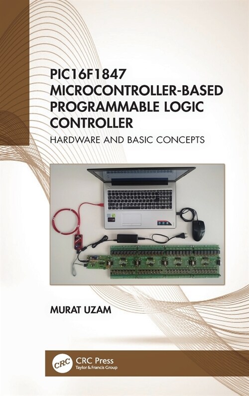 PIC16F1847 Microcontroller-Based Programmable Logic Controller : Hardware and Basic Concepts (Hardcover)