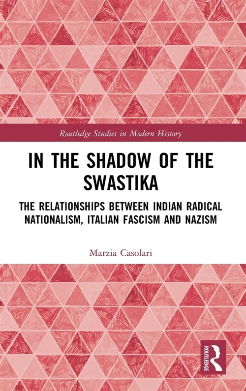 In the Shadow of the Swastika : The Relationships Between Indian Radical Nationalism, Italian Fascism and Nazism (Hardcover)