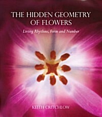 The Hidden Geometry of Flowers : Living Rhythms, Form and Number (Paperback)