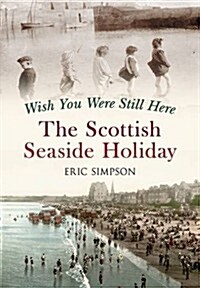 Wish You Were Still Here : The Scottish Seaside Holiday (Paperback)