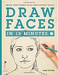 Draw Faces in 15 Minutes : Amaze Your Friends With Your Portrait Skills (Paperback)