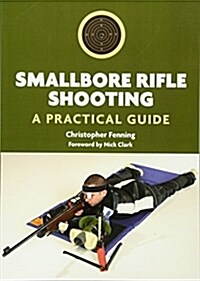 Smallbore Rifle Shooting : A Practical Guide (Paperback)