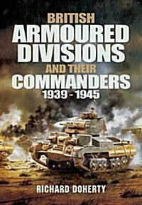 British Armoured Divisions and Their Commanders, 1939-1945 (Hardcover)