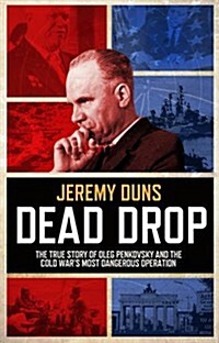 Dead Drop : The True Story of Oleg Penkovsky and the Cold Wars Most Dangerous Operation (Hardcover)