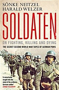 Soldaten - On Fighting, Killing and Dying : The Secret Second World War Tapes of German POWs (Paperback)