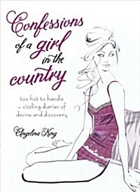 Confessions of a Girl in the Country : too hot to handle - sizzling diaries of desire and discovery (Paperback)