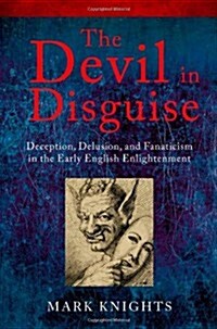 The Devil in Disguise : Deception, Delusion, and Fanaticism in the Early English Enlightenment (Hardcover)