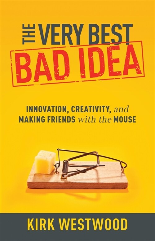 The Very Best Bad Idea: Innovation, Creativity, and Making Friends with the Mouse (Paperback)