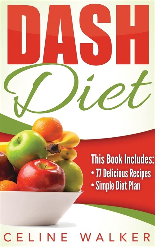Dash Diet: Dash Diet 77+ Delicious Recipes With a Simple Diet Plan (Hardcover)