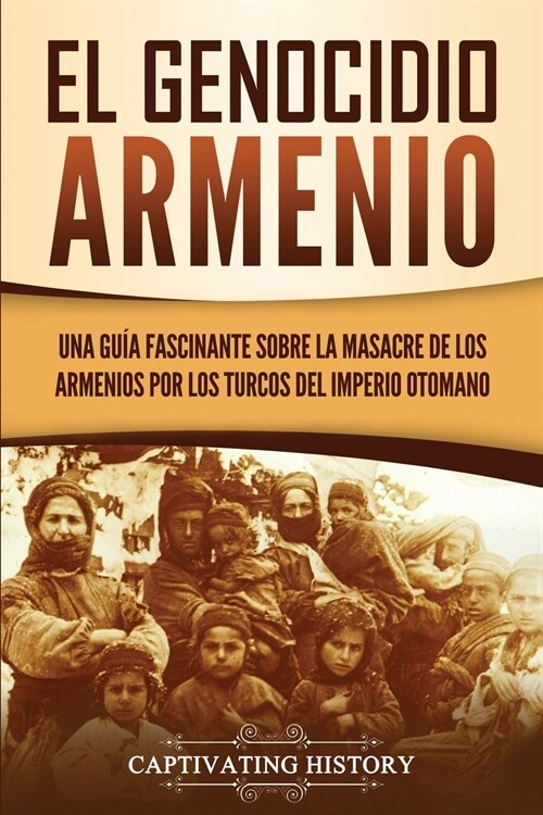 El Genocidio Armenio: Una Gu? Fascinante sobre la Masacre de los Armenios por los Turcos del Imperio Otomano (Paperback)