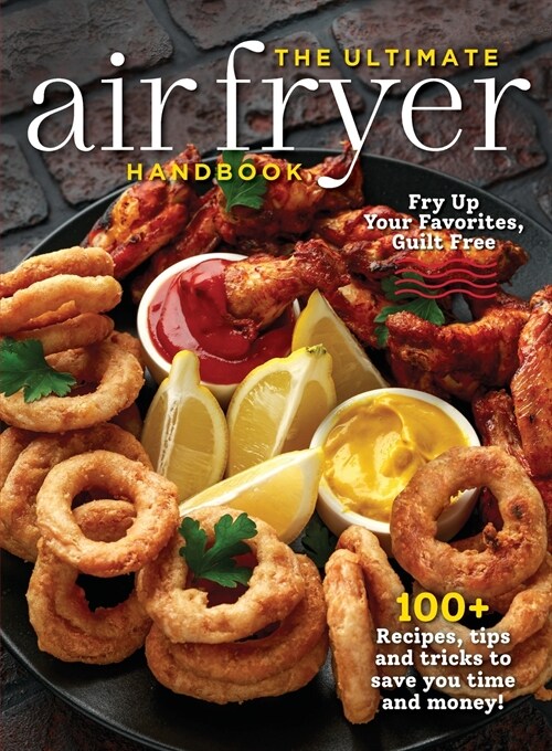 The Ultimate Air Fryer Handbook: 100+ Recipes, Tips and Tricks to Save You Time and Money! (Paperback)