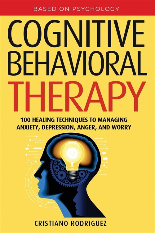 Cognitive Behavioral Therapy: 100 Healing Techniques to Managing Anxiety, Depression, Anger, and Worry (Paperback)