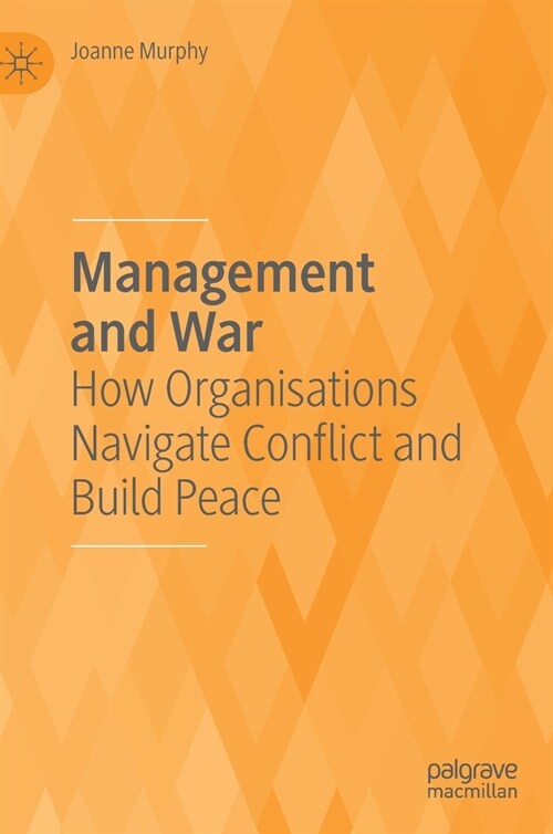Management and War: How Organisations Navigate Conflict and Build Peace (Hardcover, 2020)
