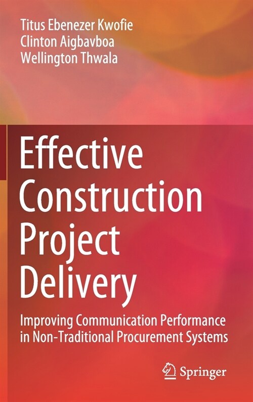 Effective Construction Project Delivery: Improving Communication Performance in Non-Traditional Procurement Systems (Hardcover, 2020)