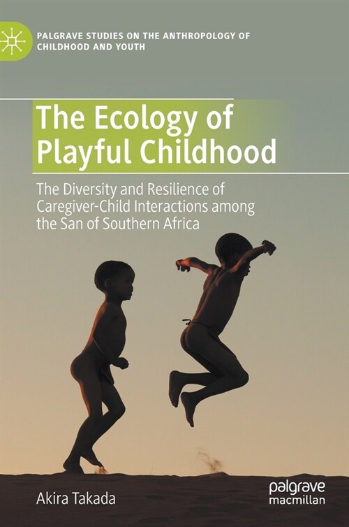 The Ecology of Playful Childhood: The Diversity and Resilience of Caregiver-Child Interactions Among the San of Southern Africa (Hardcover, 2020)