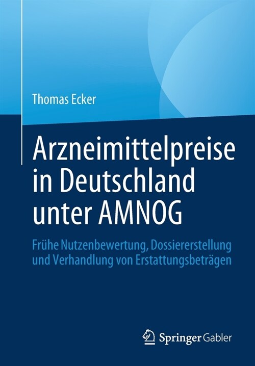 Arzneimittelpreise in Deutschland Unter Amnog: Fr?e Nutzenbewertung, Dossiererstellung Und Verhandlung Von Erstattungsbetr?en (Paperback, 1. Aufl. 2020)