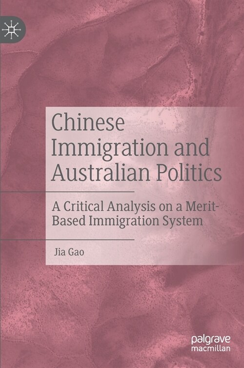 Chinese Immigration and Australian Politics: A Critical Analysis on a Merit-Based Immigration System (Hardcover, 2020)