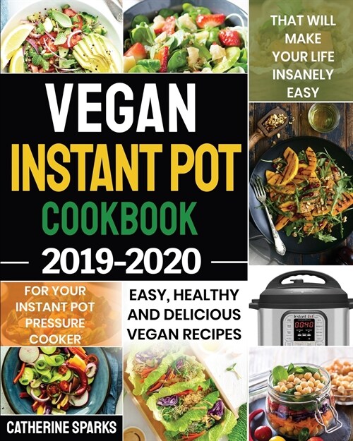 Vegan Instant Pot Cookbook 2019-2020: Easy, Healthy and Delicious Vegan Recipes for Your Instant Pot Pressure Cooker that Will Make Your Life Insanely (Paperback)