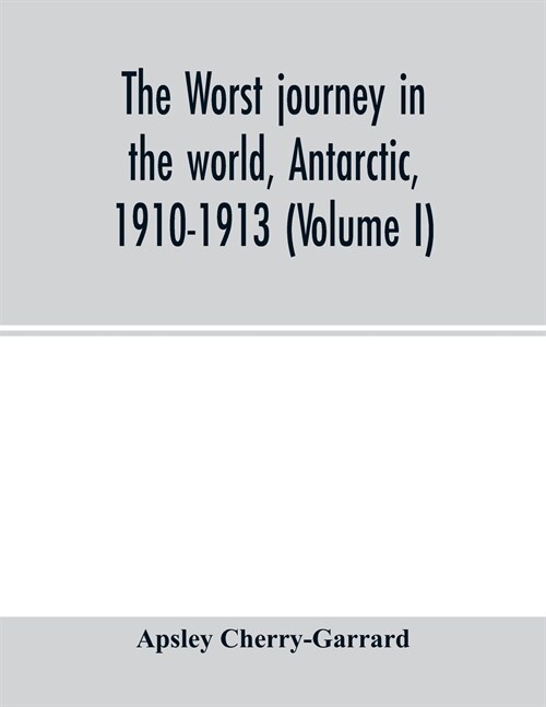 The worst journey in the world, Antarctic, 1910-1913 (Volume I) (Paperback)