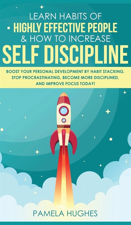 Learn Habits of Highly Effective People & How to Increase Self Discipline: Boost Your Personal Development by Habit Stacking, Stop Procrastinating, Be (Hardcover)
