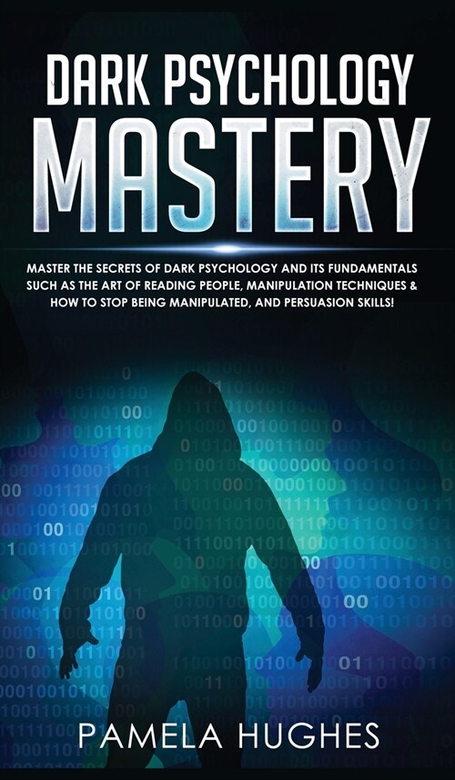 Dark Psychology Mastery: Master the Secrets of Dark Psychology and Its Fundamentals Such as the Art of Reading People, Manipulation Techniques (Hardcover)