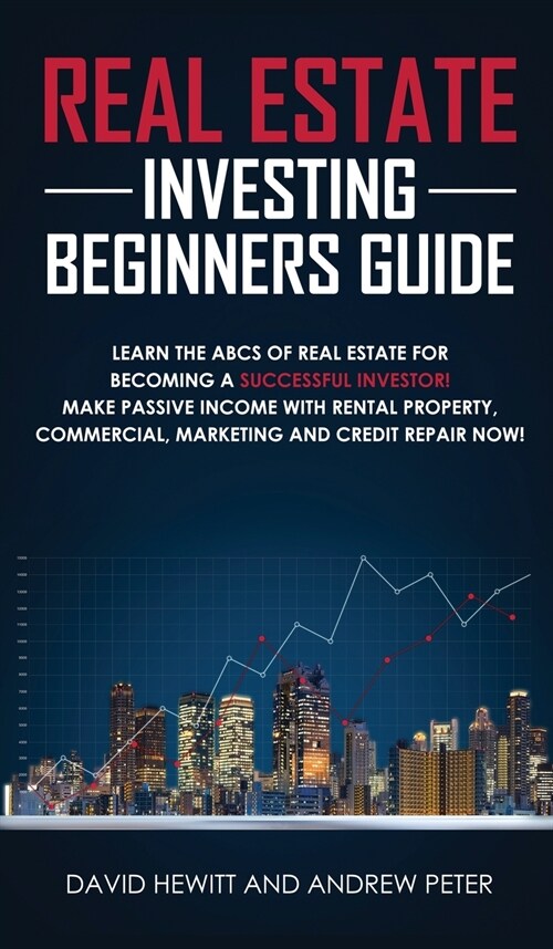 Real Estate Investing Beginners Guide: Learn the ABCs of Real Estate for Becoming a Successful Investor! Make Passive Income with Rental Property, Com (Hardcover)