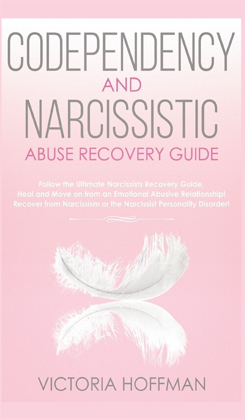 Codependency and Narcissistic Abuse Recovery Guide: Cure Your Codependent & Narcissist Personality Disorder and Relationships! Follow The Ultimate Use (Hardcover)