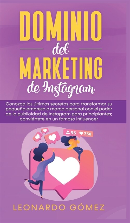 Dominio del marketing de Instagram: Conozca los ?timos secretos para transformar su peque? empresa o marca personal con el poder de la publicidad de (Hardcover)