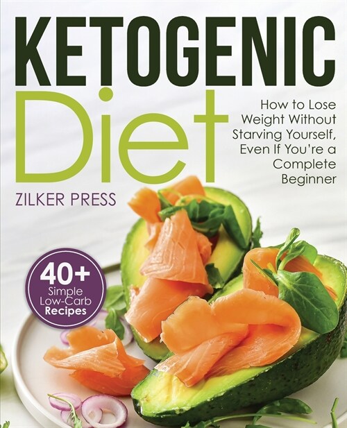 Ketogenic Diet: How to Lose Weight Without Starving Yourself, Even If Youre a Complete Beginner: 40+ Simple Low-Carb Recipes and Meal (Paperback)